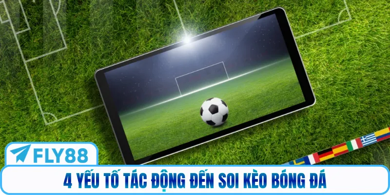 4 yếu tố tác động đến soi kèo bóng đá