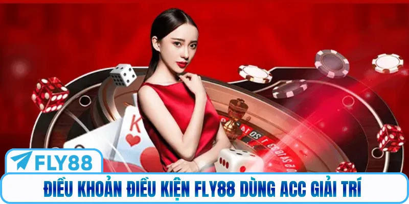 Điều khoản điều kiện Fly88 dùng acc giải trí