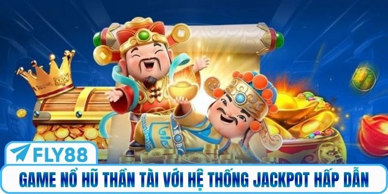 Game nổ hũ Thần Tài với hệ thống jackpot hấp dẫn